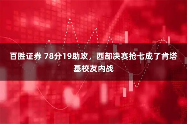 百胜证券 78分19助攻，西部决赛抢七成了肯塔基校友内战