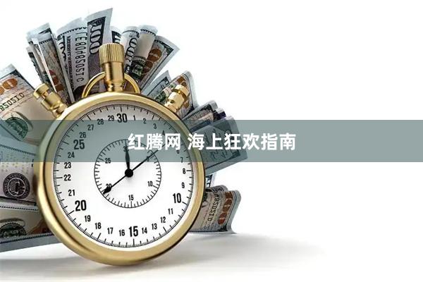 红腾网 海上狂欢指南